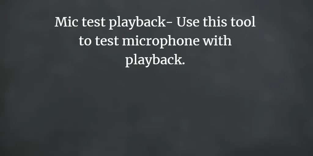 Mic test playback- Use this tool to test microphone with playback.