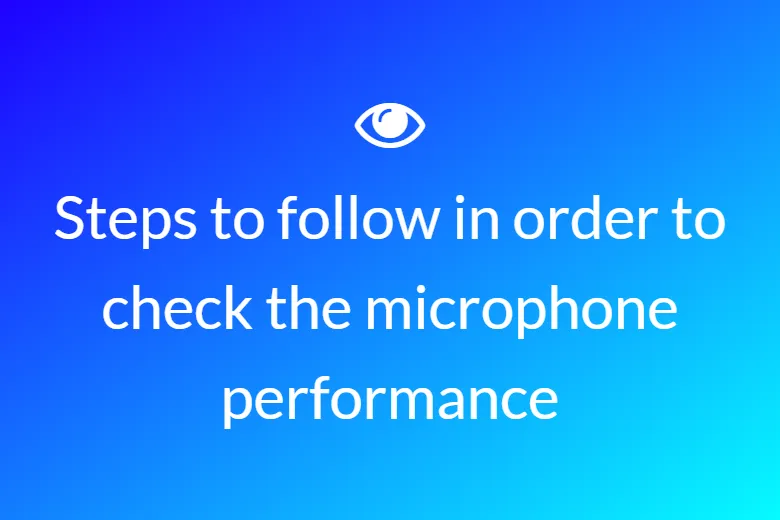 Steps to follow in order to check the microphone performance