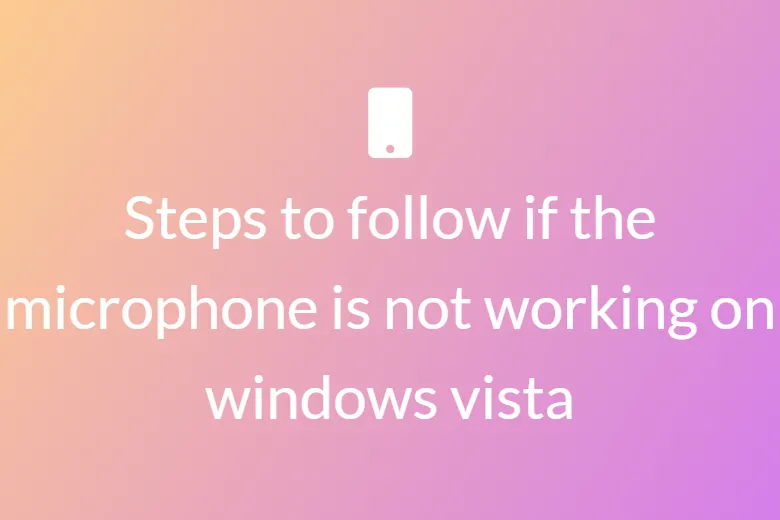 Steps to follow if the microphone is not working on windows vista