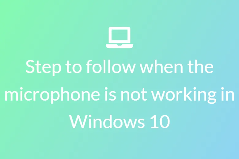 Step to follow when the microphone is not working in Windows 10