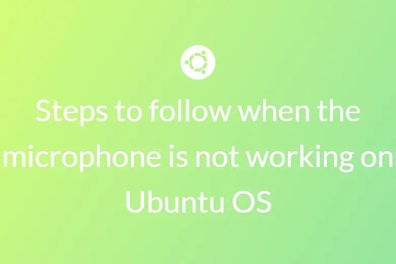 Steps to follow when the microphone is not working on Ubuntu OS