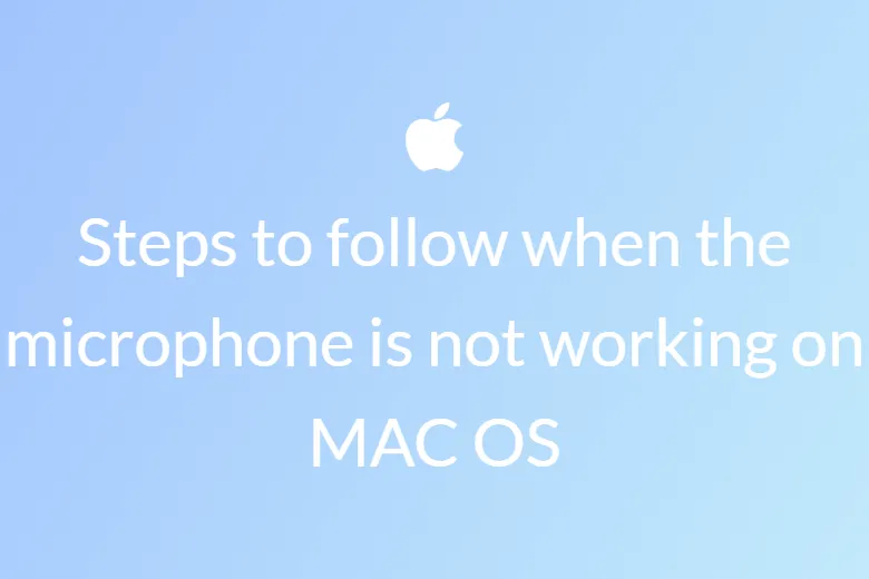 Steps to follow when the microphone is not working on MAC OS