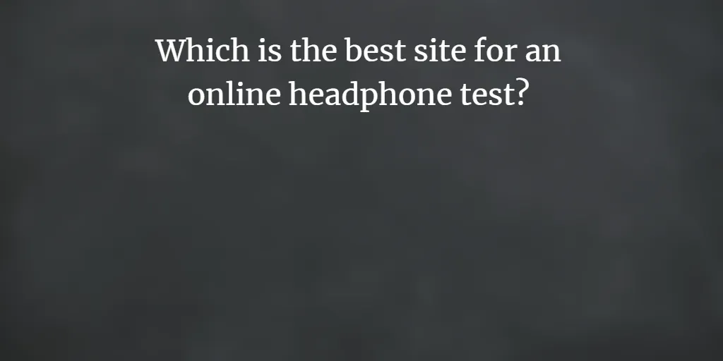 Which is the best site for an online headphone test?